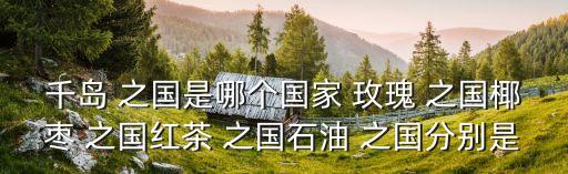玫瑰之國,芬蘭、保加利亞、玫瑰之國等地被稱為千島之國