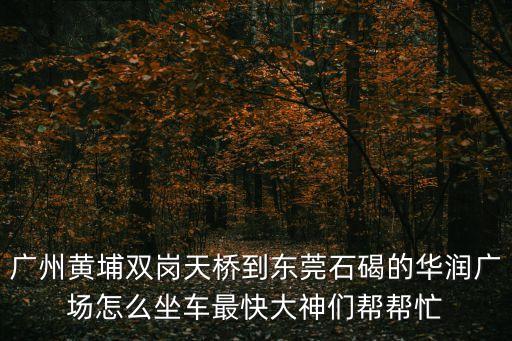 東莞石碣到黃埔，從黃埔如何到東莞市石碣鎮四甲潤豐市場