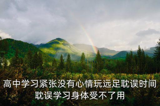 高中學習緊張沒有心情玩遠足耽誤時間耽誤學習身體受不了用