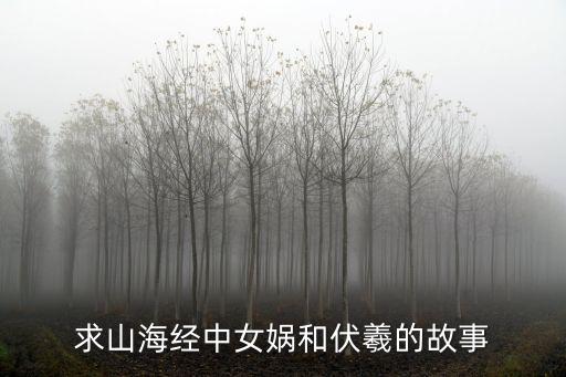 求山海經(jīng)中女媧和伏羲的故事