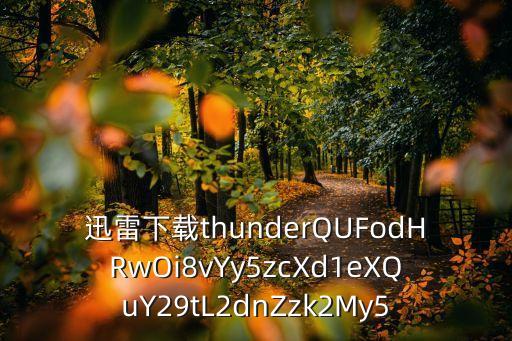 東莞扒衣門迅雷下載 迅雷下載，迅雷下載thunderQUFodHRwOi8vYy5zcXd1eXQuY29tL2dnZzk2My5