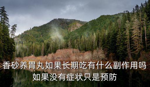 香砂養胃丸如果長期吃有什么副作用嗎如果沒有癥狀只是預防
