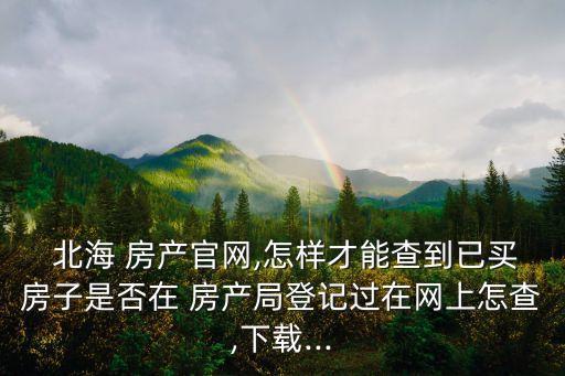 北海房產(chǎn),北海房產(chǎn)交易大廳有專門(mén)窗口查詢合同備案