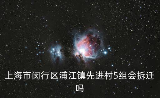 上海市閔行區浦江鎮先進村5組會拆遷嗎