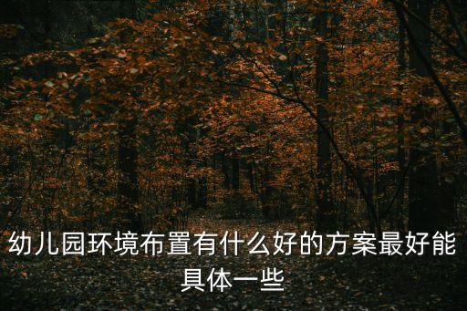 幼兒園環境布置有什么好的方案最好能具體一些