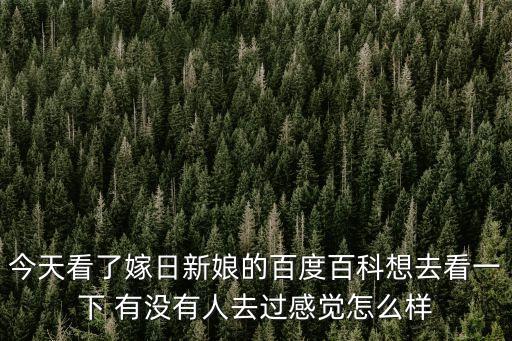 今天看了嫁日新娘的百度百科想去看一下 有沒(méi)有人去過(guò)感覺(jué)怎么樣