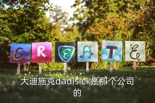 大迪施克dadisick是那個公司的