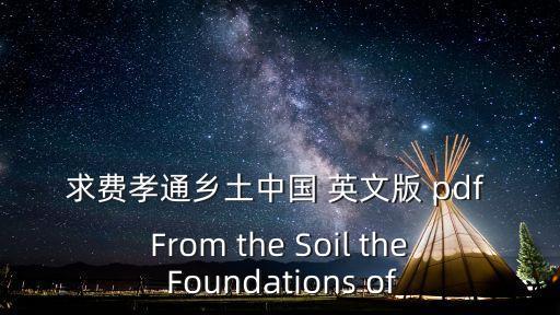 費孝通鄉土中國，求費孝通鄉土中國 英文版 pdf From the Soil the Foundations of