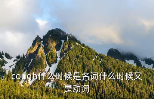 cough什么時(shí)候是名詞什么時(shí)候又是動詞