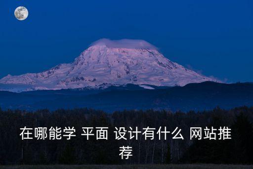 在哪能學 平面 設計有什么 網站推薦