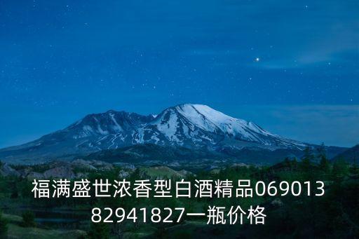 福滿盛世濃香型白酒精品06901382941827一瓶價格