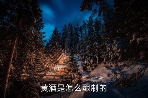 黃酒是怎么釀制的