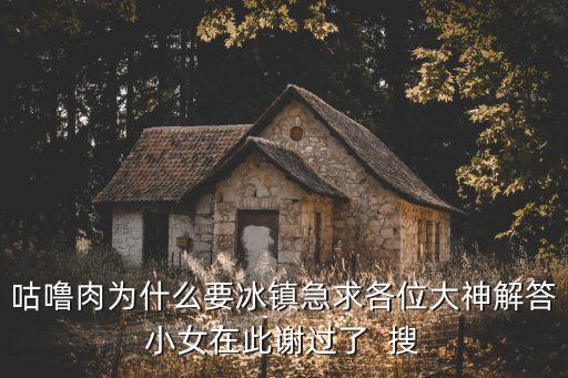 咕嚕肉為什么要冰鎮急求各位大神解答小女在此謝過了  搜