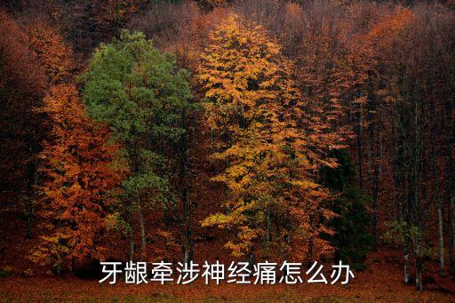 牙齦神經痛怎么辦，牙齦牽涉神經痛怎么辦