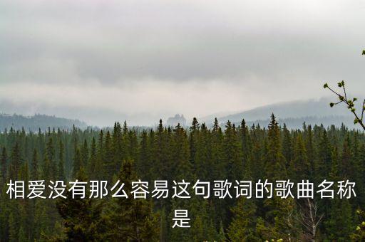 相愛沒有那么容易這句歌詞的歌曲名稱是
