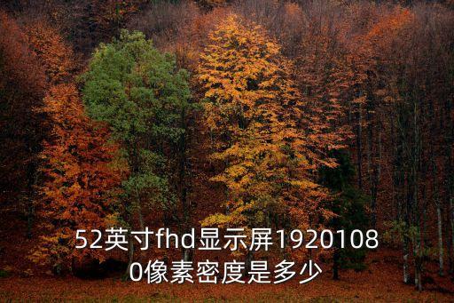 52英寸fhd顯示屏19201080像素密度是多少