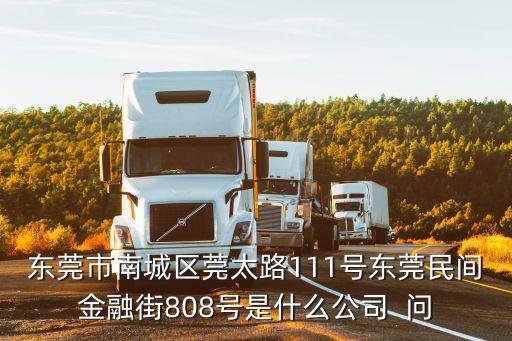 東莞市南城區莞太路111號東莞民間金融街808號是什么公司  問