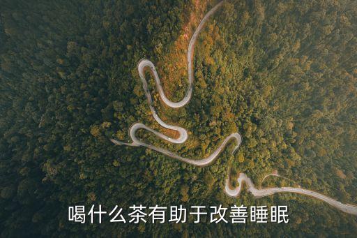 喝什么茶有助于改善睡眠
