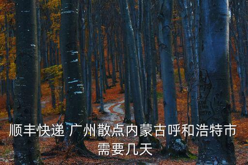 順豐快遞 廣州散點內蒙古呼和浩特市 需要幾天