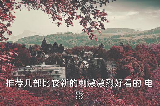 推薦幾部比較新的刺激激烈好看的 電影