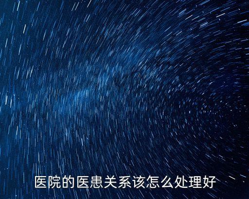 醫院的醫患關系該怎么處理好