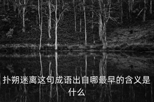 撲朔迷離這句成語出自哪最早的含義是什么