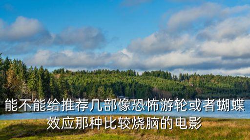 能不能給推薦幾部像恐怖游輪或者蝴蝶效應(yīng)那種比較燒腦的電影