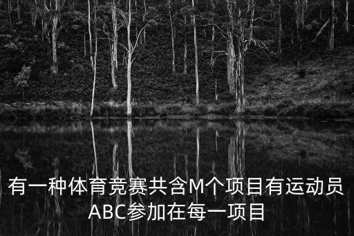 有一種體育競賽共含M個項目有運動員ABC參加在每一項目
