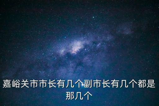 嘉峪關(guān)市政府，嘉峪關(guān)市市長(zhǎng)有幾個(gè)副市長(zhǎng)有幾個(gè)都是那幾個(gè)