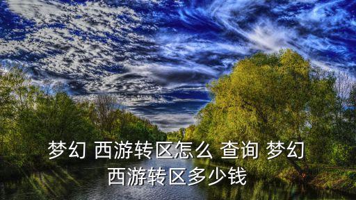 夢幻西游轉服查詢,夢幻西游服務器轉賬流程如下