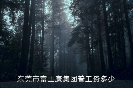富士康招聘信息東莞，東莞富士康在哪招工嗎底薪多少
