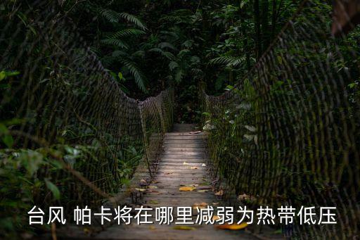  臺(tái)風(fēng) 帕卡將在哪里減弱為熱帶低壓