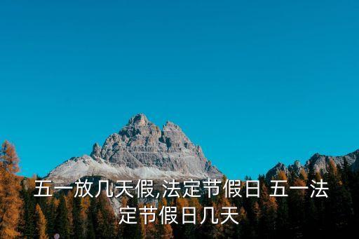  五一放幾天假,法定節假日 五一法定節假日幾天
