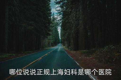 哪位說(shuō)說(shuō)正規(guī)上海婦科是哪個(gè)醫(yī)院