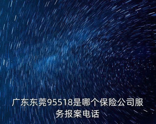 東莞人壽保險電話是多少，廣東東莞95518是哪個保險公司服務報案電話