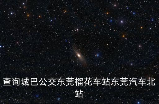 查詢城巴公交東莞榴花車站東莞汽車北站