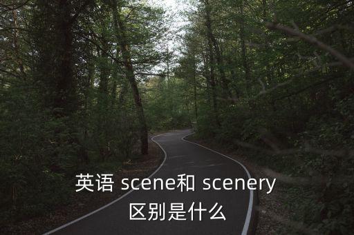 英語 scene和 scenery區(qū)別是什么