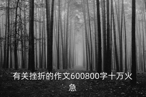 關于困難的作文，有關挫折的作文600800字十萬火急