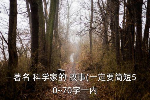 著名 科學家的 故事(一定要簡短50~70字一內