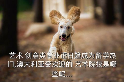  藝術 創意類專業正日趨成為留學熱門,澳大利亞受歡迎的 藝術院校是哪些呢...