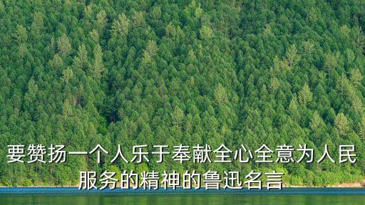 要贊揚一個人樂于奉獻全心全意為人民服務的精神的魯迅名言