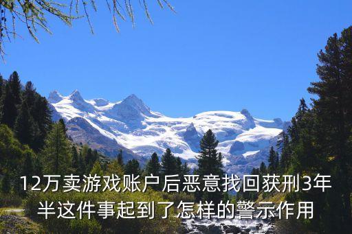 12萬賣游戲賬戶后惡意找回獲刑3年半這件事起到了怎樣的警示作用