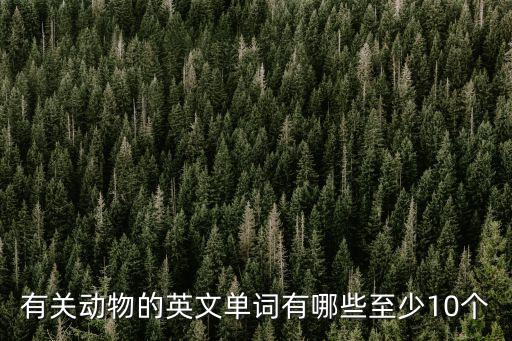 有關(guān)動物的英文單詞有哪些至少10個