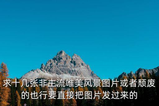 求十幾張非主流唯美風景圖片或者頹廢的也行要直接把圖片發過來的