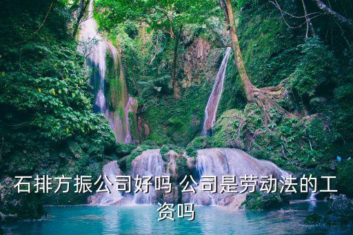 石排方振公司好嗎 公司是勞動法的工資嗎