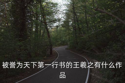 寒切帖，被譽為天下第一行書的王羲之有什么作品