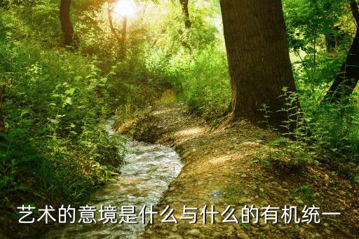 藝術(shù)的意境是什么與什么的有機(jī)統(tǒng)一