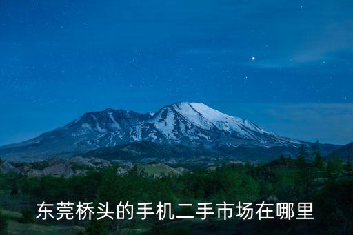 東莞橋頭的手機二手市場在哪里