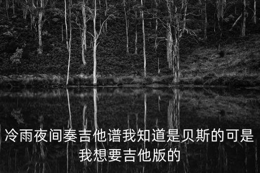 冷雨夜間奏吉他譜我知道是貝斯的可是我想要吉他版的