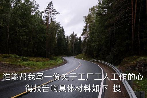 誰能幫我寫一份關于工廠工人工作的心得報告啊具體材料如下  搜